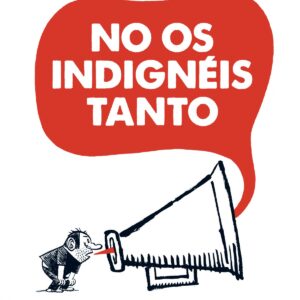 No os indignéis tanto