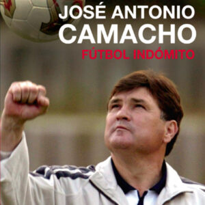 José Antonio Camacho. Fútbol indómito