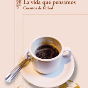 La vida que pensamos. Cuentos de fútbol