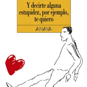 Y decirte alguna estupidez, por ejemplo, te quiero