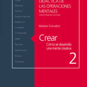 Crear. Cómo se desarrolla una mente creativa