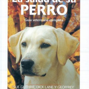 La salud de su perro, guía veterinaria completa