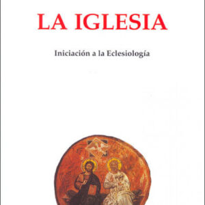 La Iglesia. Iniciación a la Eclesiología