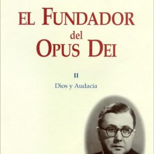 El Fundador del Opus Dei. II. Dios y audacia