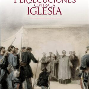 Breve historia de las persecuciones contra la Iglesia