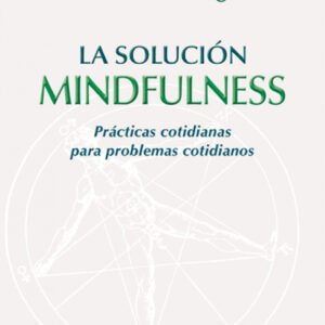 SOLUCION MINDFULNESS:PRACTICAS COTIDIANAS PROBLEMAS COTIDIANOS