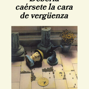 Debería caérsete la cara de vergüenza