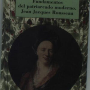 Fundamentos del patriarcado moderno. Jean Jacques Rousseau