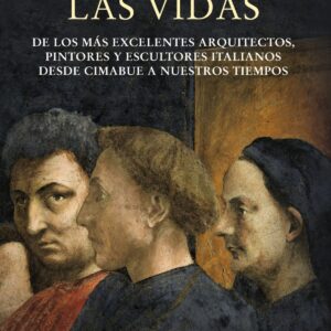 Las vidas de los más excelentes arquitectos, pintores y escultores italianos desde Cimabue a nuestros tiempos