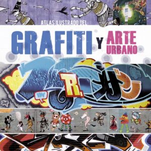 Atlas ilustrado del grafiti y arte urbano