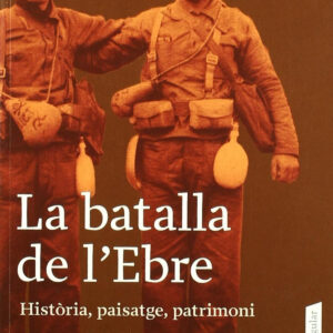 La batalla de l'Ebre. Història, paisatge, patrimoni.
