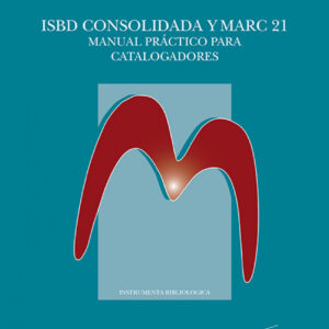 ISBD consolidada y Marc 21. Manual práctico para catalogadores