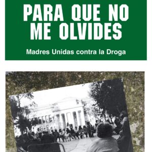 Para que no me olvides. Madres unidas contra la droga