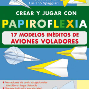 Crear y jugar con papiroflexia. 17 modelos ineditos de aviones voladores