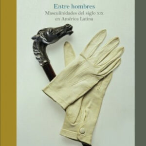 Entre hombres:masculinidades siglo XIX America Latina