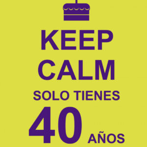 Keep calm solo tienes 40 años
