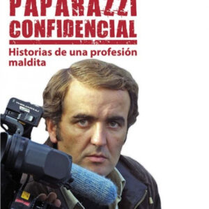 Paparazzi confidencial.Historias de una profesión maldita.