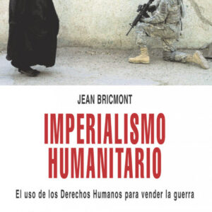 IMPERIALISMO HUMANITARIO El uso de los Derechos Humanos para vender la guerra