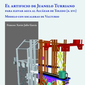 El artificio Juanelo Turriano para elevar agua al Alcazar de Toledo S.XVI