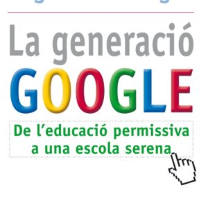 Generacio google, la:de l'educacio permissiva a l'escola serena