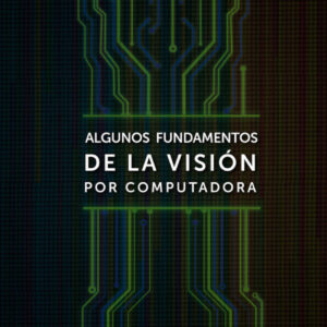 ALGUNOS FUNDAMENTOS DE LA VISIÓN POR COMPUTADORA
