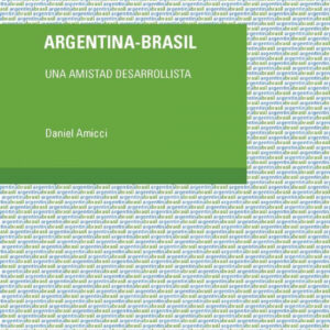 ARGENTINA - BRASIL. UNA AMISTAD DESARROLLISTA
