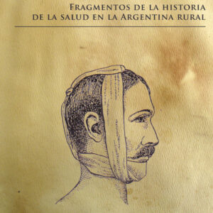 FRAGMENTOS DE LA HISTORIA DE LA SALUD EN LA ARGENTINA RURAL