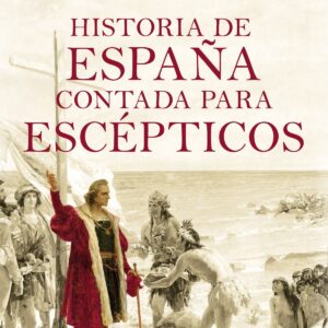 HISTORIA DE ESPAÑA CONTADA PARA ESCEPTICOS