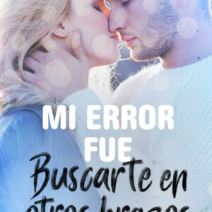 MI ERROR FUÉ BUSCARTE EN OTROS BRAZOS