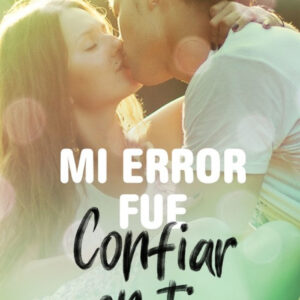 MI ERROR FUÉ CONFIAR EN TÍ
