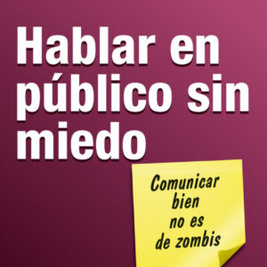 Hablar En Publico Sin Miedo. Comunicar Bien No Es De Zombis