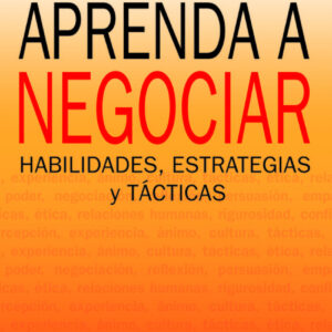 Aprenda A Negociar. Habilidades, Estrategias Y Tacticas