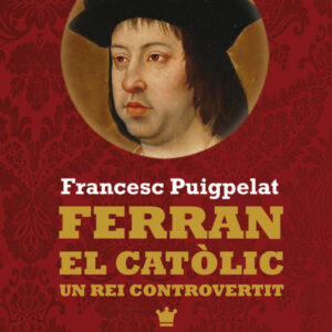 Ferran el Catòlic. Un rei controvertit