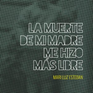 LA MUERTE DE MI MADRE ME HIZO MÁS LIBRE