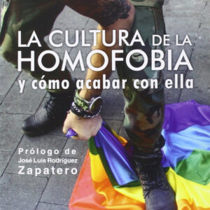 LA CULTURA DE LA HOMOFOBIA Y CóMO ACABAR CON ELLA