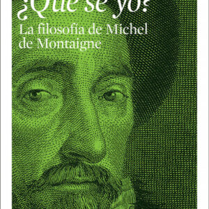 ¿QUE SE YO? LA FILOSOFÍA DE MICHEL DE MONTAIGNE
