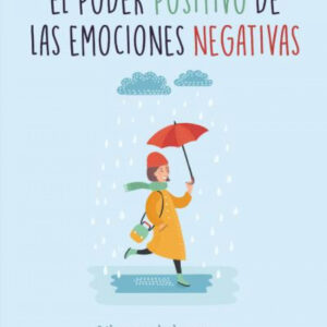 EL PODER POSITIVO DE LAS EMOCIONES NEGATIVAS