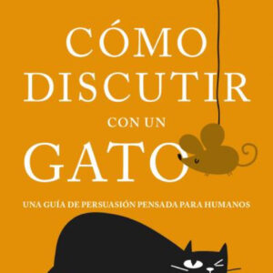 CÓMO DISCUTIR CON UN GATO