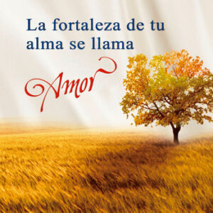 La fortaleza de tu alma se llama, amor