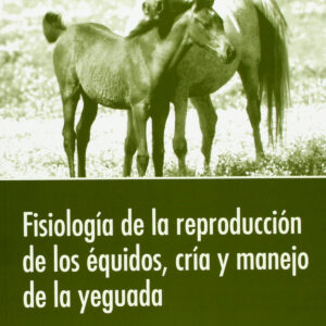 FISIOLOGÍA DE LA REPRODUCCIÓN DE LOS ÉQUIDOS, CRÍA/MANEJO DE LA YEGUADA