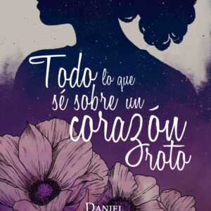 TODO LO QUE SÉ SOBRE UN CORAZÓN ROTO