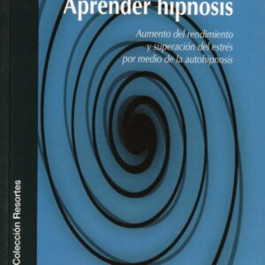 Aprender hipnosis: aumento del rendimiento y superación del estrés por medio de autohipnosis