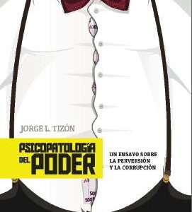 Psicopatología del poder:ensayo sobre perversion y corrupcion