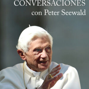 BENEDICTO XVI ULTIMAS CONVERSACIONES CON PETER SEEWALD