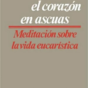 Con el corazón en ascuas: mediaciones sobre vida eucarística