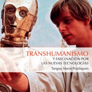 TRANSHUMANISMO Y FASCINACIÓN POR LAS NUEVAS TECNOLOGÍAS