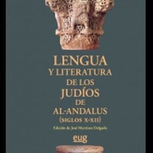 LENGUA Y LITERATURA DE LOS JUDÍOS DE AL-ANDALUS (SIGLOS X-XII)