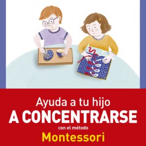AYUDA A TU HIJO A CONCERTRARSE CON EL MÉTODO MONTESSORI