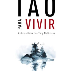 TAO PARA VIVIR.MEDICINA CHINA, TAO YIN Y MEDITACIÓN