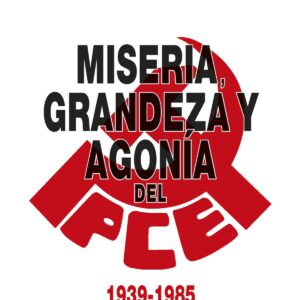 MISERIA, GRANDEZA Y AGONÍA DEL PARTIDO COMUNISTA DE ESPAÑA